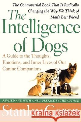 The Intelligence of Dogs: A Guide to the Thoughts, Emotions, and Inner Lives of Our Canine Companions Coren, Stanley 9780743280877 Free Press