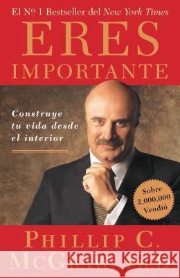 Eres Importante (Self Matters): Construye Tu Vida Desde El Interior (Creating Your Life from the Inside Out) Phillip C. McGraw 9780743282291 Simon & Schuster