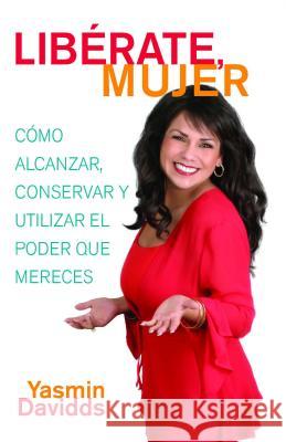 ¡Libérate Mujer! (Take Back Your Power): Cómo Alcanzar, Conservar Y Utilizar El Poder Que Mereces (How to Reclaim It, Keep It, and Use It to Get What Davidds, Yasmin 9780743285094 Atria Books