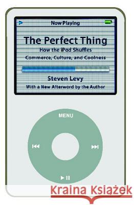 Perfect Thing: How the iPod Shuffles Commerce, Culture, and Coolness Levy, Steven 9780743285230