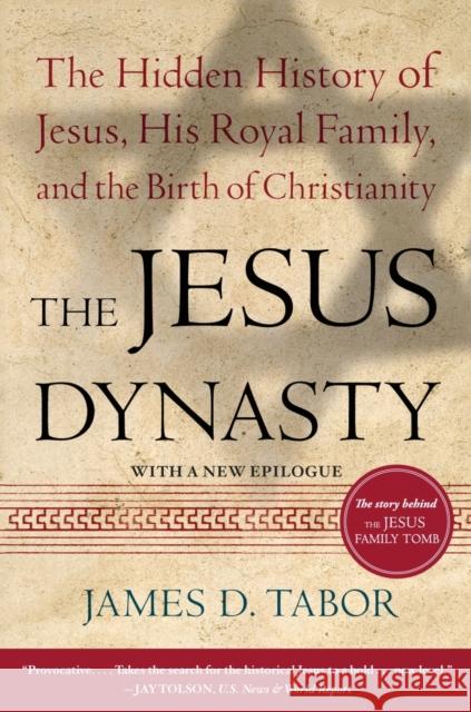 The Jesus Dynasty: The Hidden History of Jesus, His Royal Family, and the Birth of Christianity James D. Tabor 9780743287241 Simon & Schuster