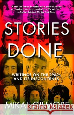 Stories Done: Writings on the 1960s and Its Discontents Mikal Gilmore 9780743287463 Free Press