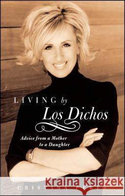 Living by Los Dichos: Advice from a Mother to a Daughter Cristina Perez 9780743287784 Atria Books