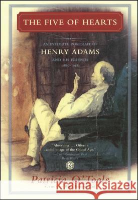 The Five of Hearts: An Intimate Portrait of Henry Adams and His Friends, 1880-1918 Patricia O'Toole 9780743288231