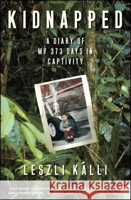 Kidnapped: A Diary of My 373 Days in Captivity Leszli Kalli Kristina Cordero 9780743291316 Atria Books