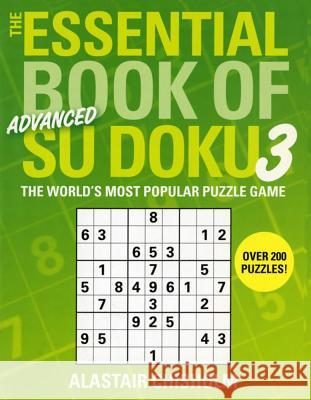 The Essential Book of Su Doku, Volume 3: Advanced: The World's Most Popular Puzzle Game Alastair Chisholm 9780743291682