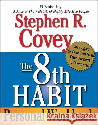 The 8th Habit Personal Workbook: Strategies to Take You from Effectiveness to Greatness Stephen R. Covey 9780743293198 Free Press