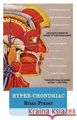 Hyper-Chondriac: One Man's Quest to Hurry Up and Calm Down Frazer, Brian 9780743293426 Atria Books