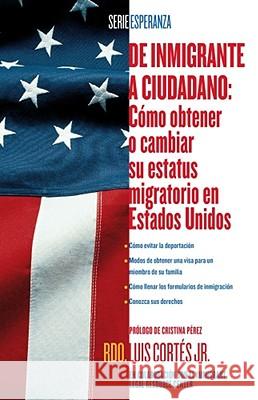 de Inmigrante a Ciudadano: Como Obtener O Cambiar Su Estatus Migratorio En Estados Unidos Luis Cortes 9780743294508 Atria Books