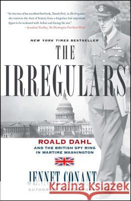 The Irregulars: Roald Dahl and the British Spy Ring in Wartime Washington Jennet Conant 9780743294591