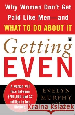 Getting Even: Why Women Don't Get Paid Like Men--And What to Do about It Evelyn Murphy E. J. Graff 9780743296397 Touchstone Books