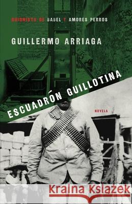 Escuadrón Guillotina (Guillotine Squad) Arriaga, Guillermo 9780743296823 Atria Books