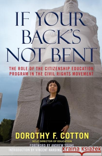 If Your Back's Not Bent: The Role of the Citizenship Education Program in the Civil Rights Movement Dorothy Cotton Andrew Young Vincent Harding 9780743296847