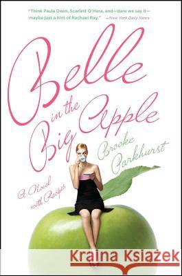 Belle in the Big Apple: A Novel with Recipes Brooke Parkhurst 9780743296977 Scribner Book Company