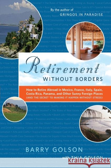 Retirement Without Borders: How to Retire Abroad--In Mexico, France, Italy, Spain, Costa Rica, Panama, and Other Sunny, Foreign Places (and the Se Barry Golson 9780743297011 Scribner Book Company
