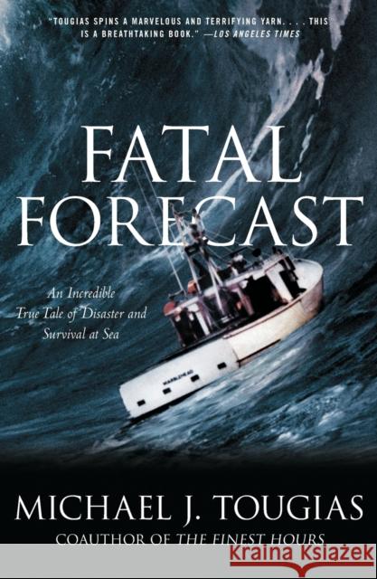 Fatal Forecast: An Incredible True Tale of Disaster and Survival at Sea Michael J. Tougias 9780743297042 Scribner Book Company