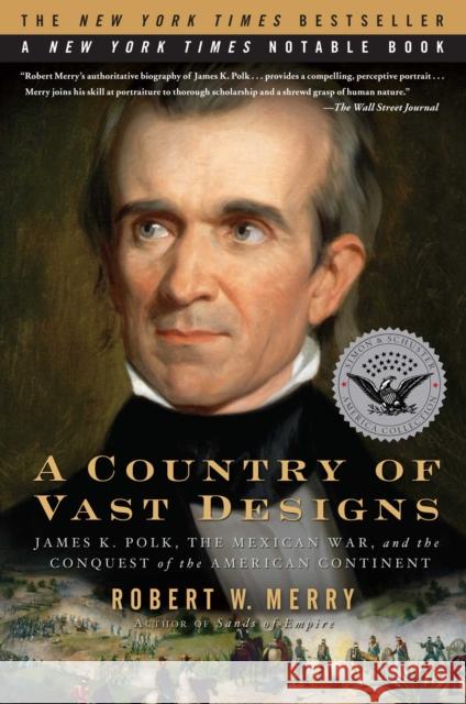 A Country of Vast Designs: James K. Polk, the Mexican War and the Conquest of the American Continent Robert W. Merry 9780743297448