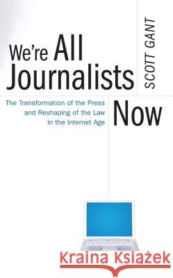 We're All Journalists Now: The Transformation of the Press and Reshaping of the Law in the Internet Age Gant, Scott 9780743299275 Free Press