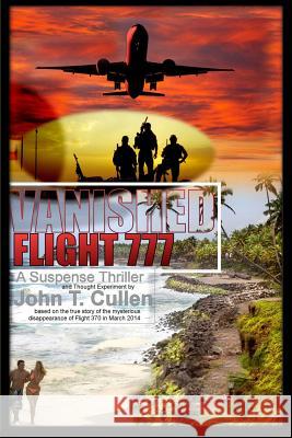 Vanished Flight 777: A Suspense Thriller and Thought Experiment Based on the True Story of Flight 370 in March 2014 John T. Cullen 9780743316422 Clocktower Books