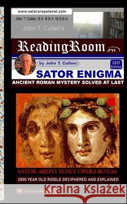 Sator Enigma: Ancient Roman Mystery Solved At Last: 2000 Year Old Riddle Deciphered and Explained John T. Cullen 9780743324007