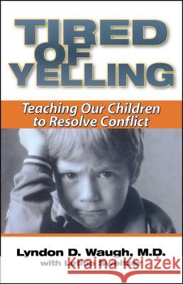 Tired of Yelling: Teaching Our Children to Resolve Conflict Waugh, Lyndon D. 9780743400763 Pocket Books