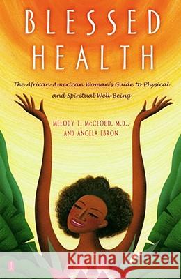 Blessed Health: The African-American Woman's Guide to Physical and Spiritual Well-being Angela Ebron, Dr. Melody T. McCloud 9780743410427 Atria Books