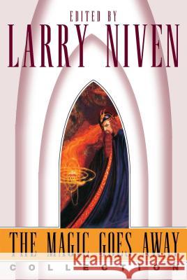 The Magic Goes Away Collection: The Magic Goes Away, the Magic May Return, and More Magic Larry Niven 9780743416931