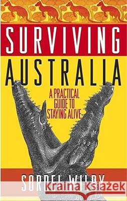 Surviving Australia: A Practical Guide to Staying Alive Wilby, Sorrel 9780743423670 Pocket Books