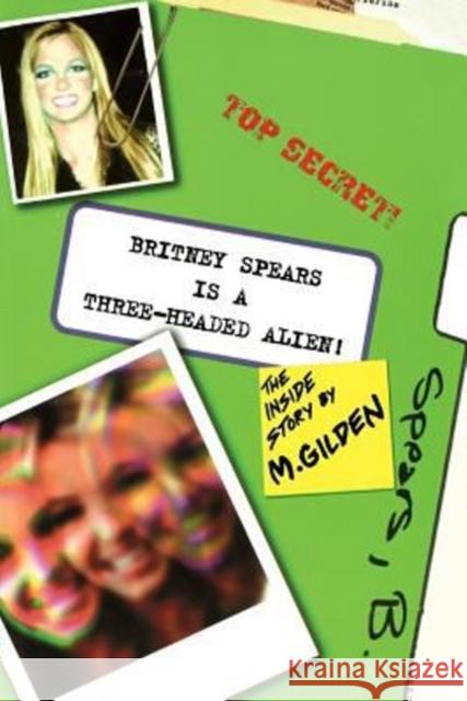 Britney Spears Is a Three-Headed Alien! Gilden, Mel 9780743423830