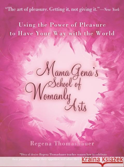 Mama Gena's School of Womanly Arts: Using the Power of Pleasure to Have Your Way with the World Regena Thomashauer 9780743439930 Simon & Schuster
