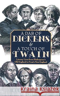 A Dab of Dickens and A Touch of Twain: Literary Lives from Shakespeare's Old England to Frost's New England Elliot Engel 9780743448970