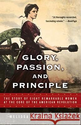 Glory, Passion, and Principle: The Story of Eight Remarkable Women at the Core of the American Revolution Melissa Lukeman Bohrer 9780743453318 Simon & Schuster