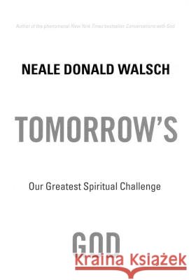Tomorrow's God: Our Greatest Spiritual Challenge Neale Donald Walsch 9780743463041 Atria Books