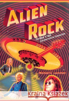 Alien Rock: The Rock 'n' Roll Extraterrestrial Connection Michael C. Luckman 9780743466738 Pocket Books