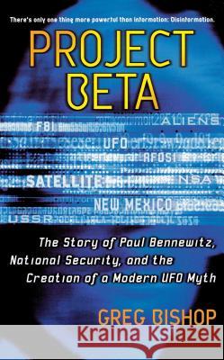 Project Beta: The Story of Paul Bennewitz, National Security, and the Creation of a Modern UFO Myth Bishop, Greg 9780743470926