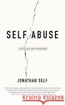Self Abuse: Love, Loss and Fatherhood Self, Jonathan 9780743476195 Washington Square Press