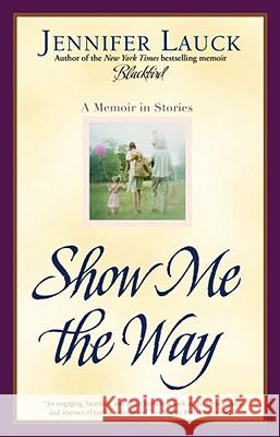 Show Me the Way: A Memoir in Stories Jennifer Lauck 9780743476393