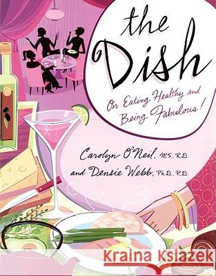 The Dish: On Eating Healthy and Being Fabulous! O'Neil, Carolyn 9780743476898