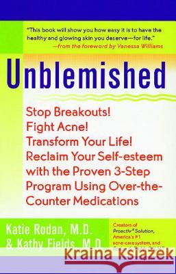 Unblemished: Stop Breakouts! Fight Acne! Transform Your Life! Reclaim Your Self-Esteem with the Proven 3-Step Program Using Over-Th Katie Rodan Kathy Fields Vanessa Williams 9780743482059 Atria Books