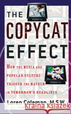 The Copycat Effect: How the Media and Popular Culture Trigger the Mayhem in Tomorrow's Headlines Coleman, Loren 9780743482233 Paraview Pocket Books