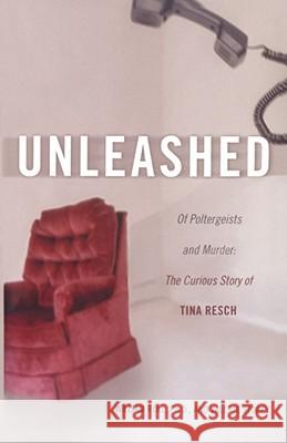 Unleashed: Of Poltergeists and Murder: The Curious Story of Tina Resch William Roll, Valerie Storey 9780743482943 Simon & Schuster