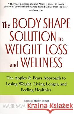The Body Shape Solution to Weight Loss and Wellness: The Apples & Pears Approach to Losing Weight, Living Longer, and Feeling Healthier Savard, Marie 9780743497145 Atria Books