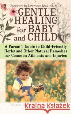 Gentle Healing for Baby and Child: A Parent's Guide to Child-Friendly Herbs and Other Natural Remedies for Common Ailments and Injuries Candee, Andrea 9780743497251 Pocket Books