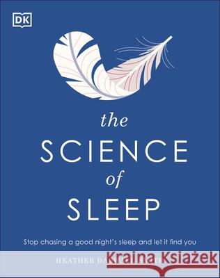 The Science of Sleep: Stop Chasing a Good Night's Sleep and Let It Find You Darwall-Smith, Heather 9780744033687