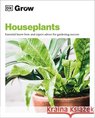 Grow Houseplants: Essential Know-How and Expert Advice for Success Westhorpe, Tamsin 9780744033717 DK Publishing (Dorling Kindersley)