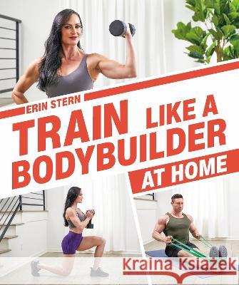 Train Like a Bodybuilder at Home: Get Lean and Strong Without Going to the Gym Erin Stern 9780744034905 Alpha Books