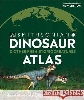 Dinosaur and Other Prehistoric Creatures Atlas: The Prehistoric World as You've Never Seen It Before DK 9780744035476 DK Publishing (Dorling Kindersley)
