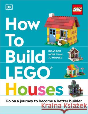How to Build Lego Houses: Go on a Journey to Become a Better Builder Farrell, Jessica 9780744039672 DK Publishing (Dorling Kindersley)