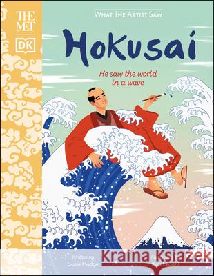 The Met Hokusai: He Saw the World in a Wave Susie Hodge Kim Ekdahl 9780744039788 DK Publishing (Dorling Kindersley)