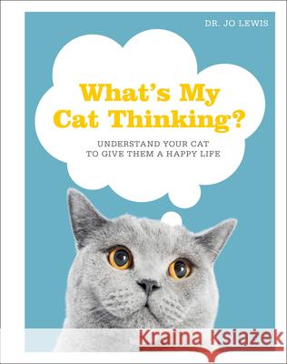What's My Cat Thinking?: Understand Your Cat to Give Them a Happy Life Lewis, Jo 9780744039856 DK Publishing (Dorling Kindersley)